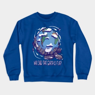 Who said that Earth is Flat? Crewneck Sweatshirt